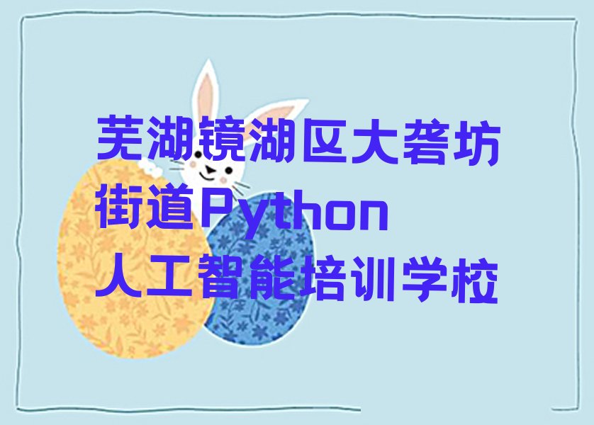 芜湖镜湖区大砻坊街道Python人工智能培训学校