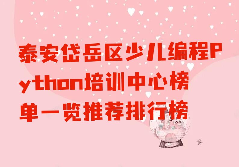 十大泰安岱岳区少儿编程Python培训中心榜单一览推荐排行榜排行榜
