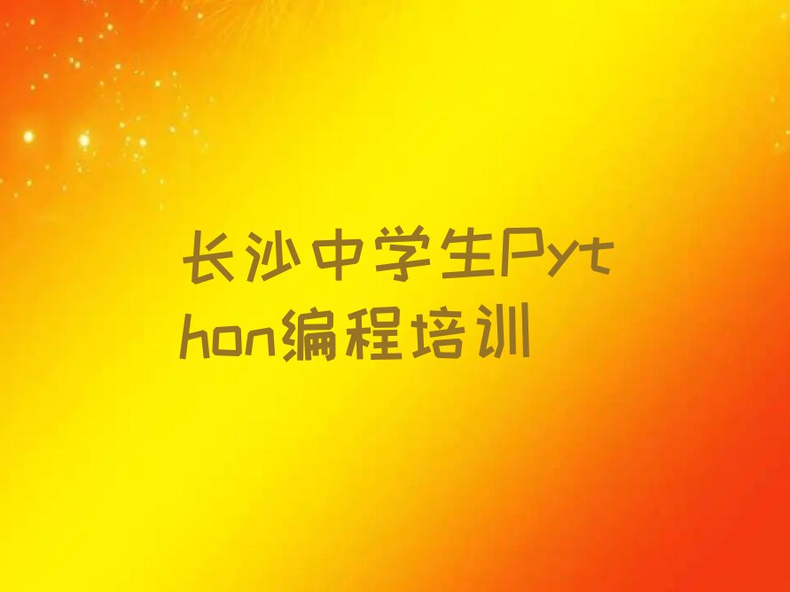 十大长沙芙蓉区中学生Python编程附近哪有中学生Python编程培训班人气排行榜榜单一览表排行榜