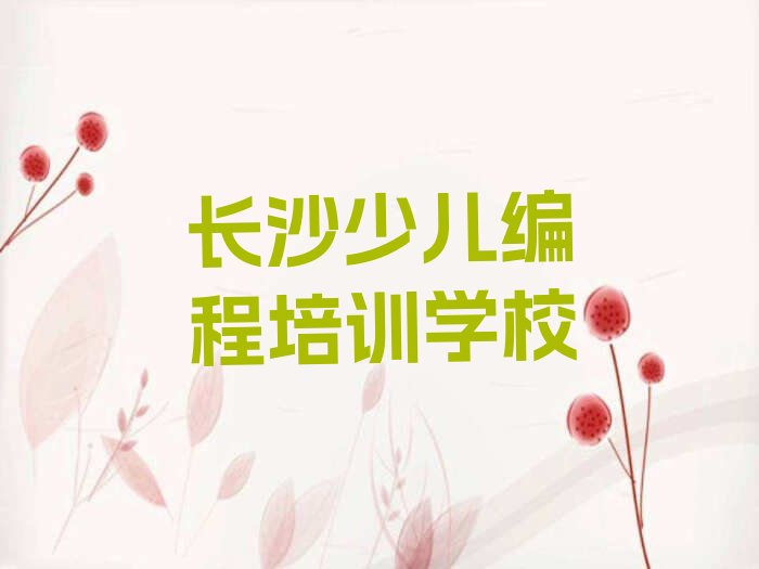 十大长沙童程童美学小儿编程一般要学多久呢排行榜名单公布一览表排行榜