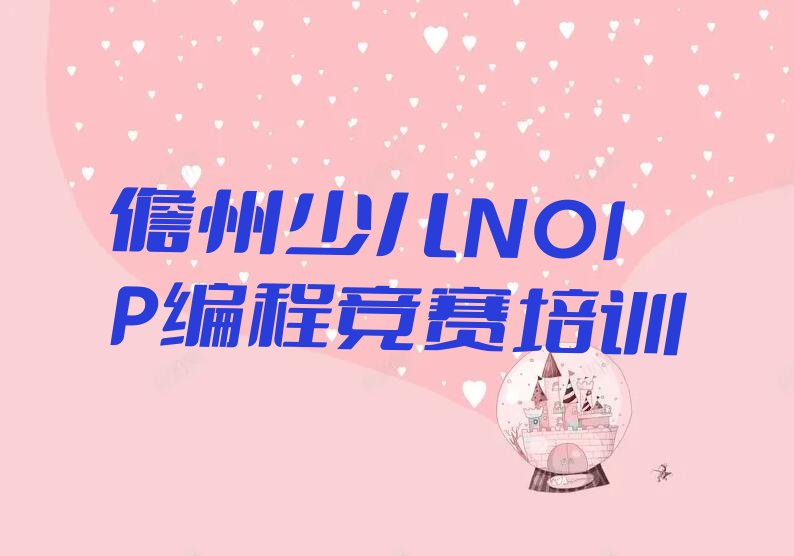 十大儋州学少儿NOIP编程竞赛学费大概多少钱一个月排行榜