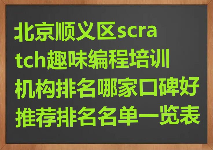 十大北京顺义区scratch趣味编程培训机构排名哪家口碑好推荐排名名单一览表排行榜