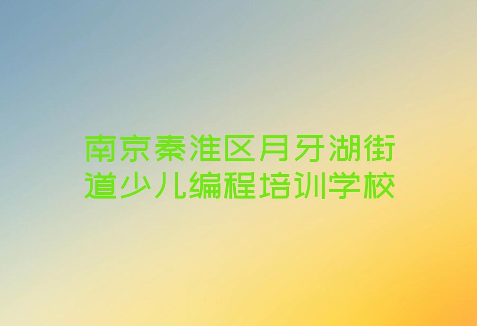 十大南京秦淮区学少儿编程在哪学排行榜