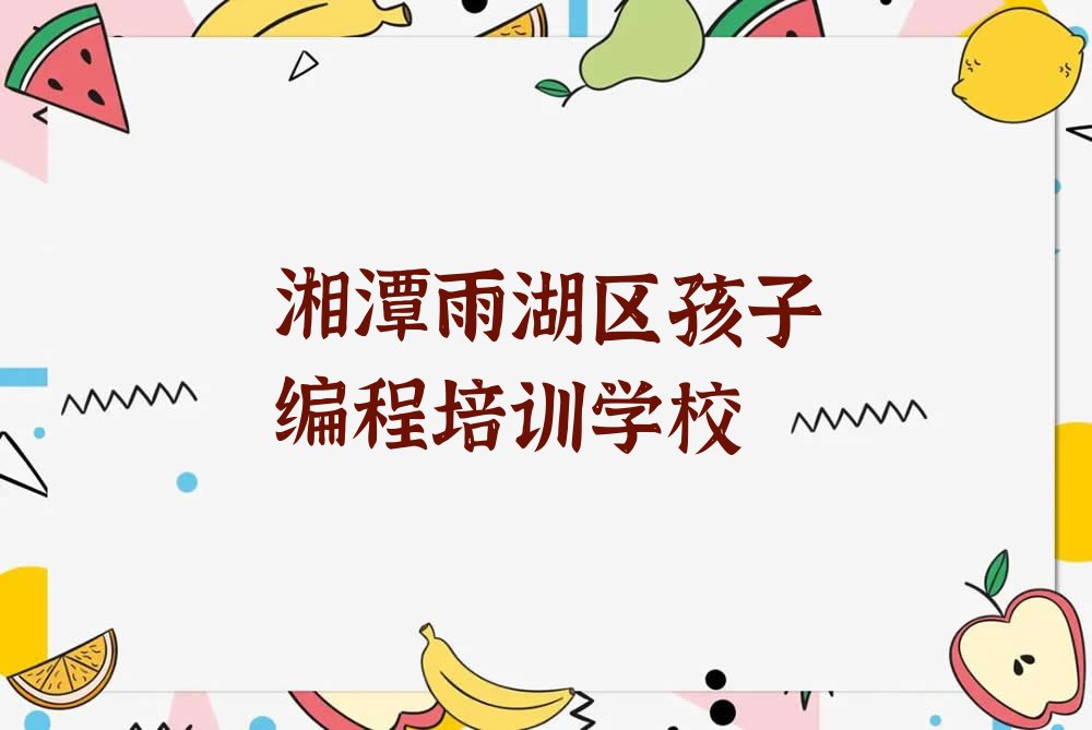 湘潭雨湖区孩子编程培训学校