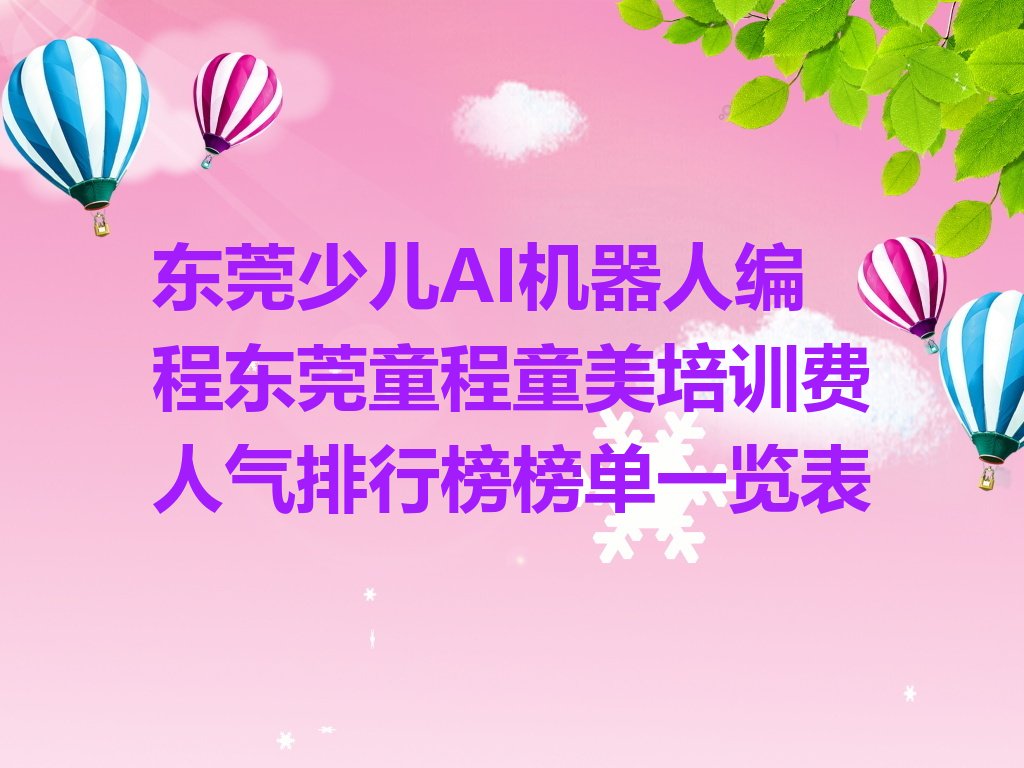 十大东莞少儿AI机器人编程东莞童程童美培训费人气排行榜榜单一览表排行榜