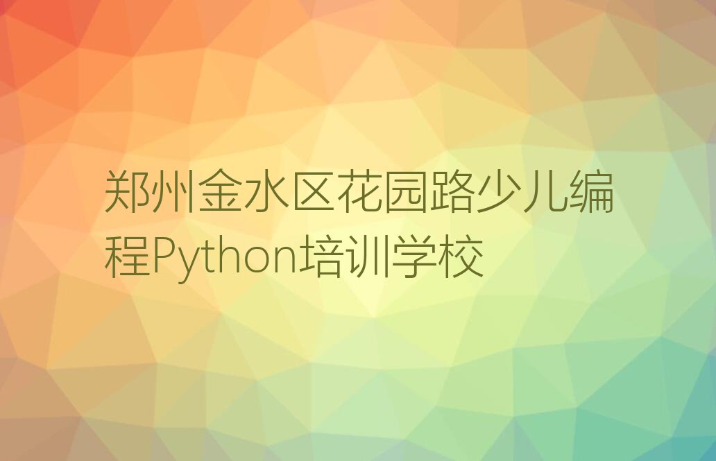 十大郑州金水区少儿编程Python培训教育品牌前十名名单排行榜盘点一览排行榜