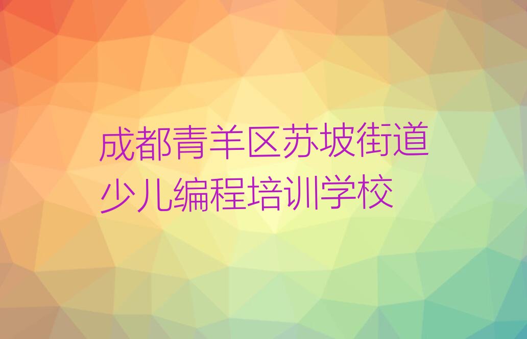 成都青羊区苏坡街道少儿编程培训学校