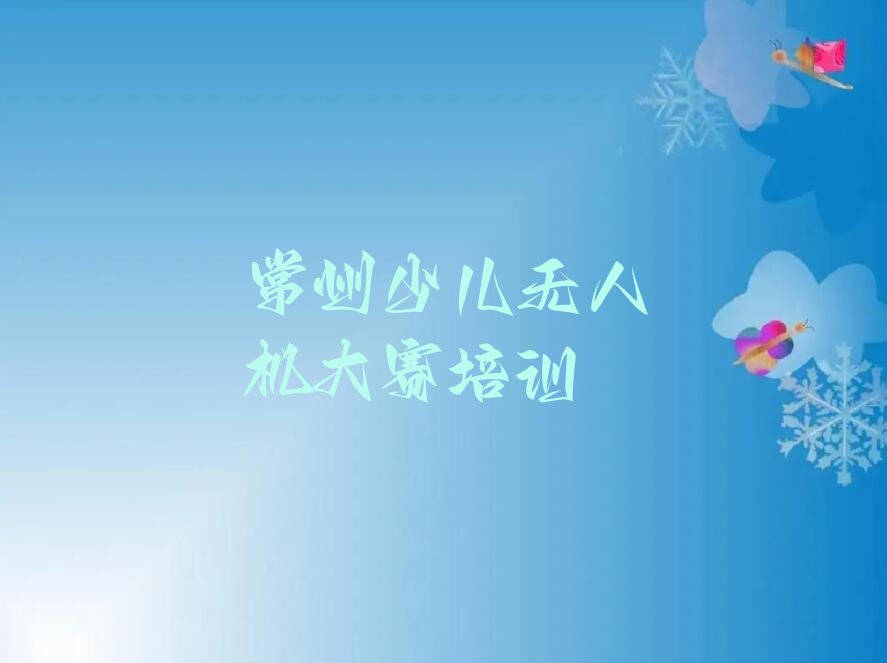 十大常州钟楼区少儿无人机大赛一场培训多少钱排行榜