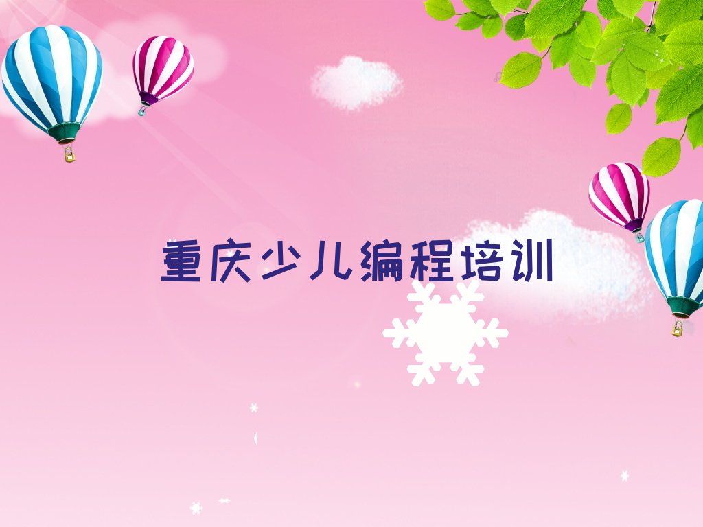 十大重庆北碚区幼儿编程什么地方可以培训幼儿编程实力兼具榜单一览表排行榜