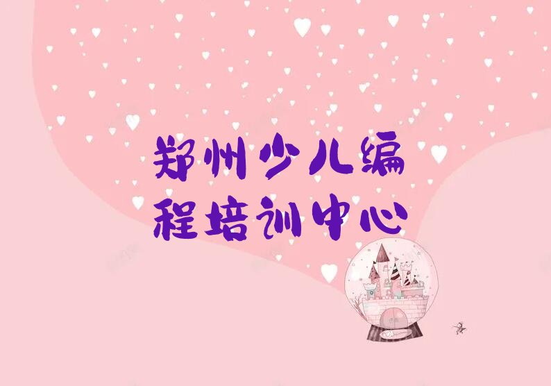 十大郑州管城回族区少儿编程科技素质培训辅导班哪个口碑好名单总览公布一览表排行榜