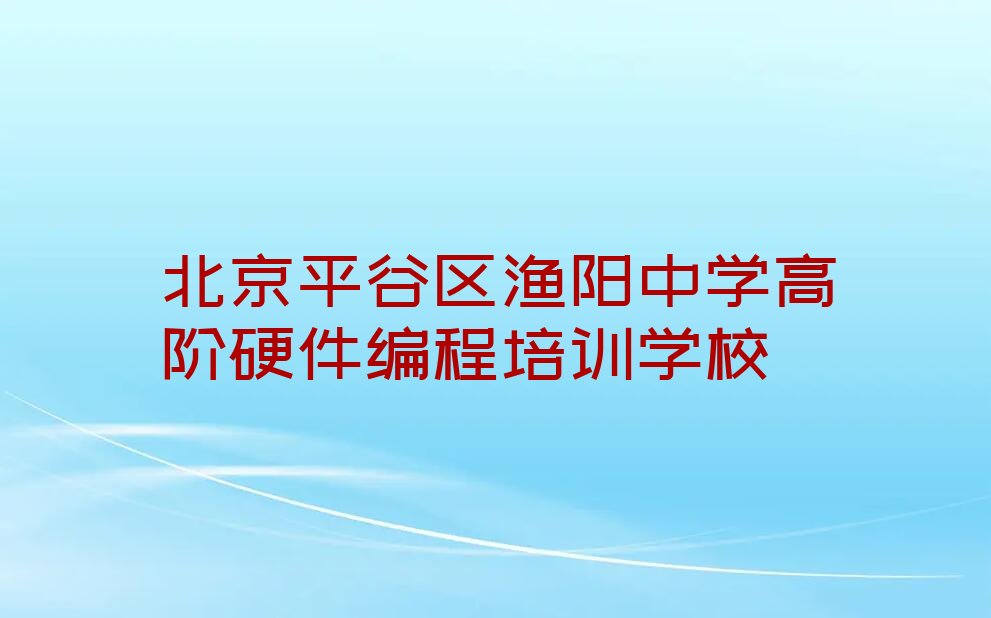 十大北京平谷区中学高阶硬件编程培训学校报名电话人气口碑排行榜一览表排行榜