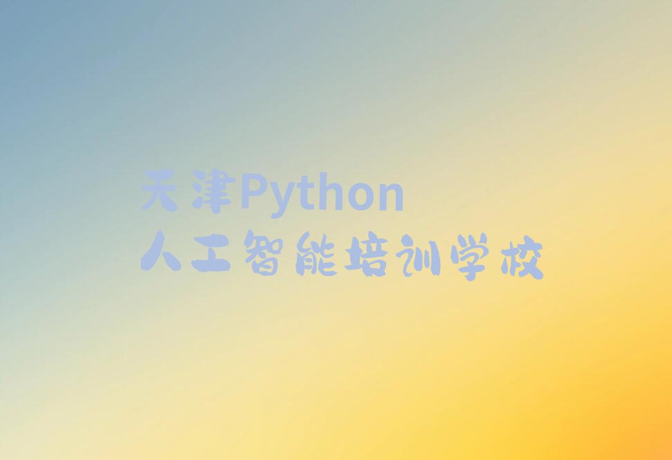 十大天津Python人工智能培训班怎么找-天津好的Python人工智能培训机构有什么特点排行榜一览表排行榜
