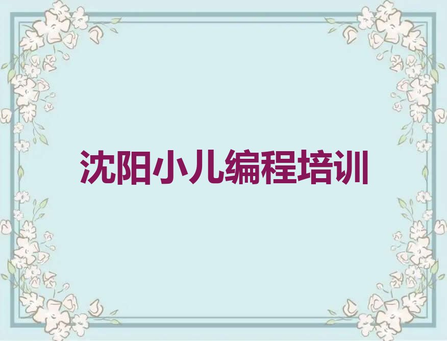 十大沈阳沈北新区小儿编程哪里的小儿编程培训班好新排名排行榜名单一览表排行榜