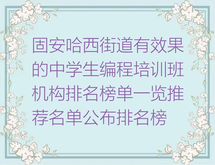 十大固安哈西街道有效果的中学生编程培训班机构排名榜单一览推荐名单公布排名榜排行榜