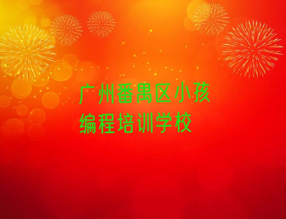 十大广州番禺区小孩编程培训教育机构哪个比较可靠排行榜