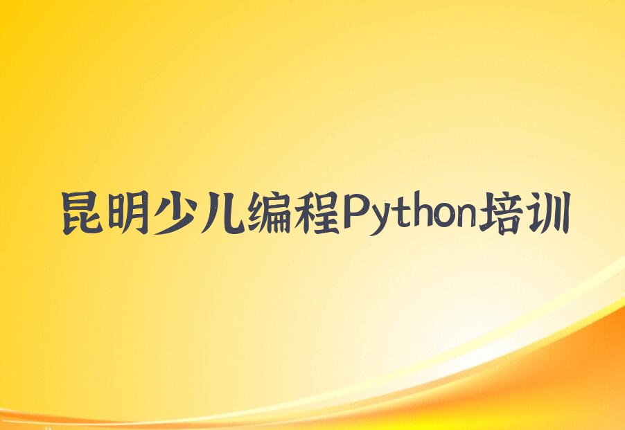 十大昆明东川区哪儿有学少儿编程Python的地方呢?十大排名一览排行榜排行榜