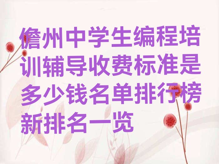 十大儋州中学生编程培训辅导收费标准是多少钱名单排行榜新排名一览排行榜