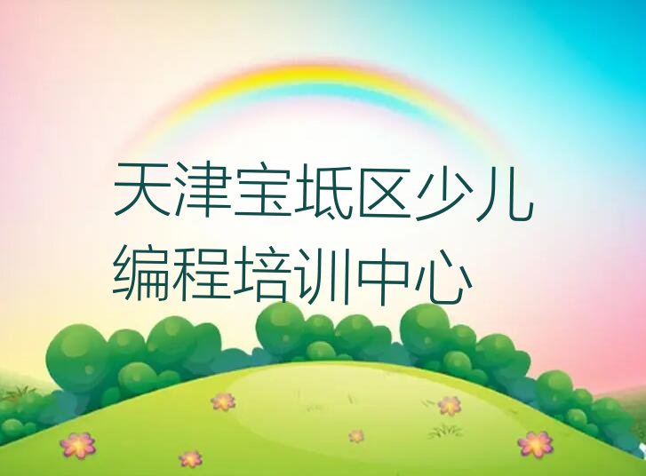 十大天津童程童美儿童编程培训班授课地点在哪里?推荐今日公布一览表排行榜