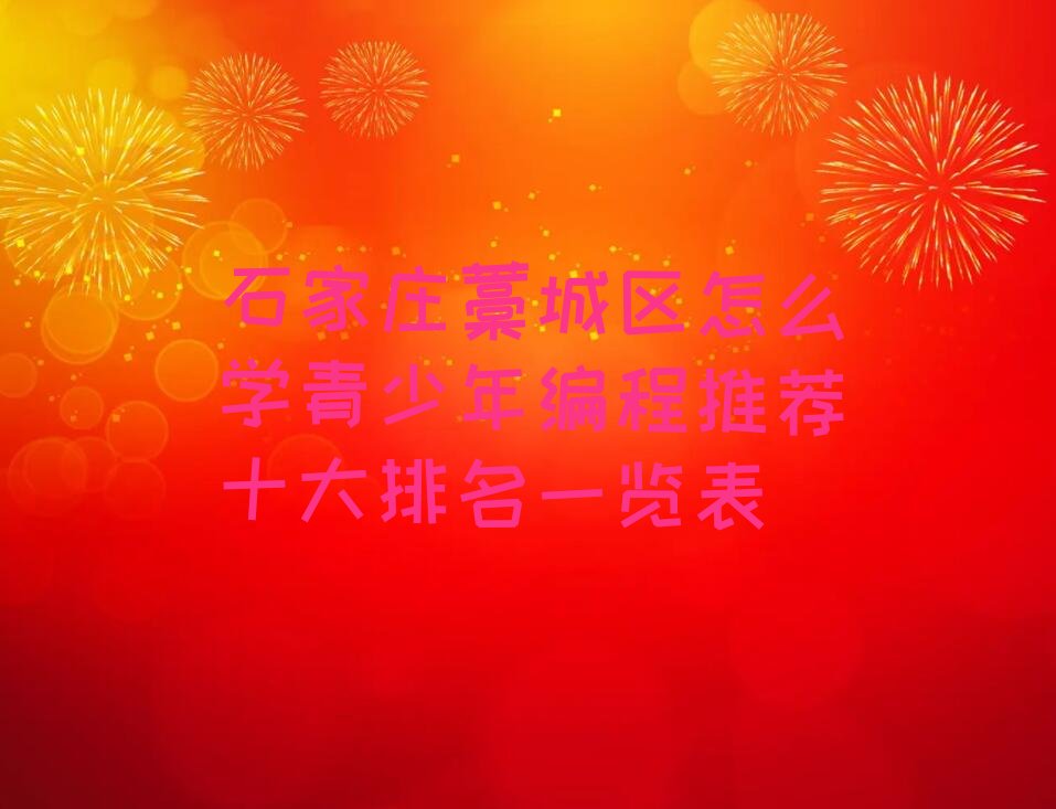 十大石家庄藁城区怎么学青少年编程推荐十大排名一览表排行榜