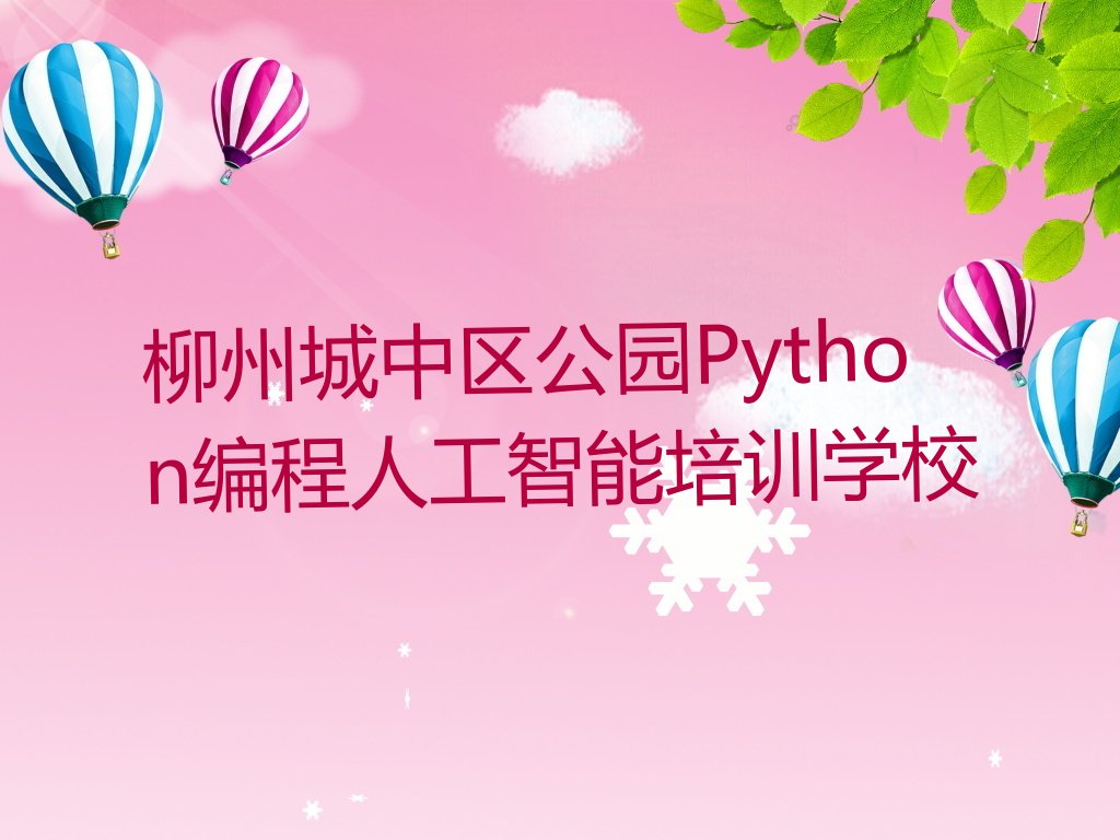 十大柳州公园Python编程人工智能学习班-柳州Python编程人工智能培训中心名单排行榜一览排行榜
