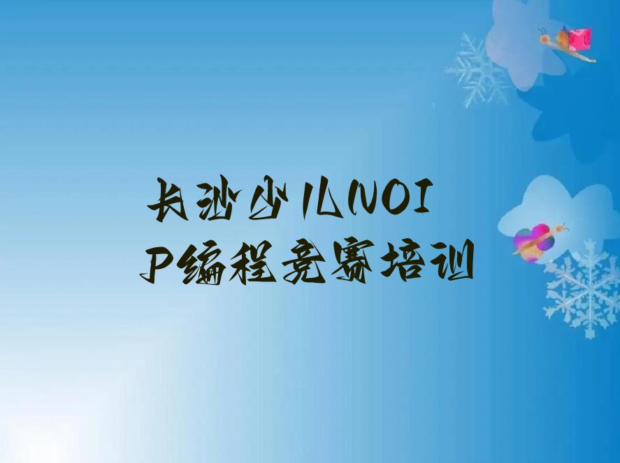十大长沙月湖街道少儿NOIP编程竞赛线上培训机构重磅推荐!-少儿NOIP编程竞赛培训收费多少钱名单排行榜一览排行榜