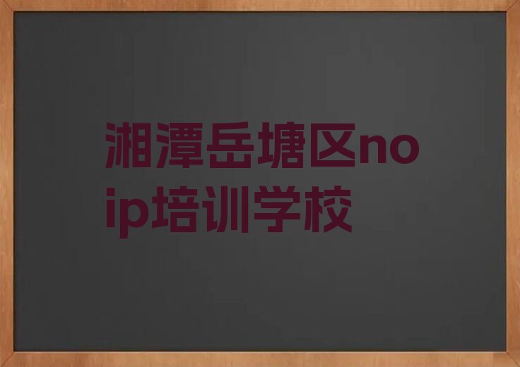 十大湘潭岳塘区noip培训学校有用吗排行榜