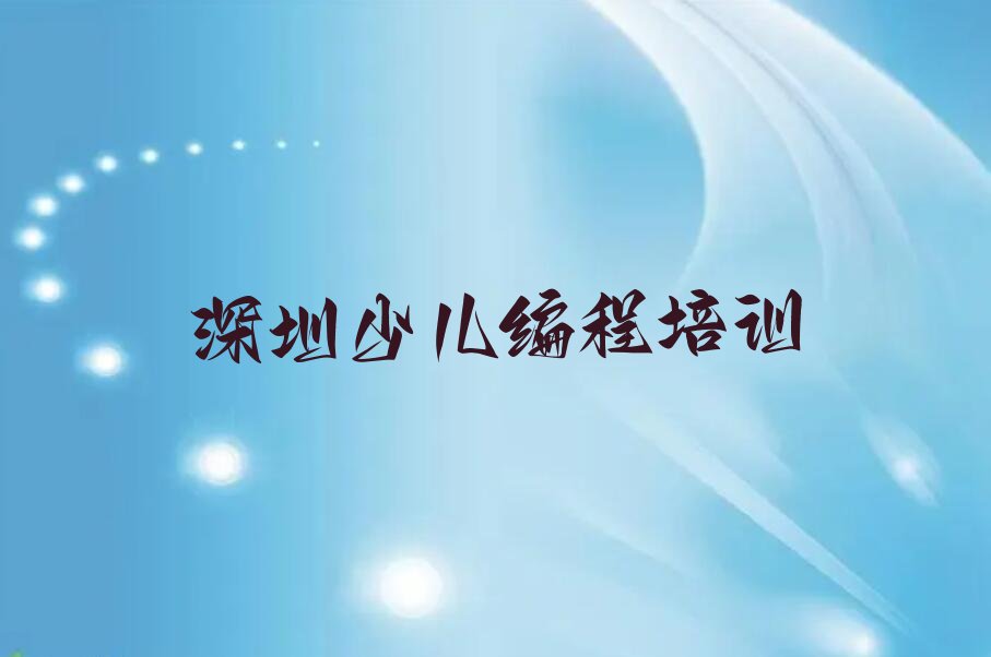 十大排名前几的深圳小儿编程培训机构排行榜