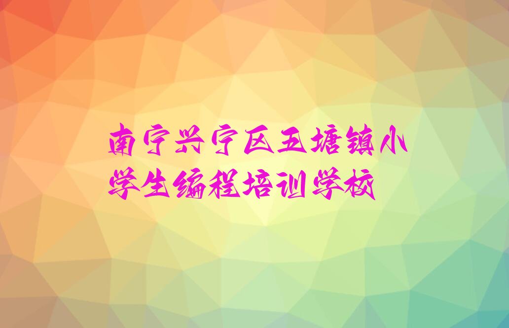 南宁兴宁区五塘镇小学生编程培训学校