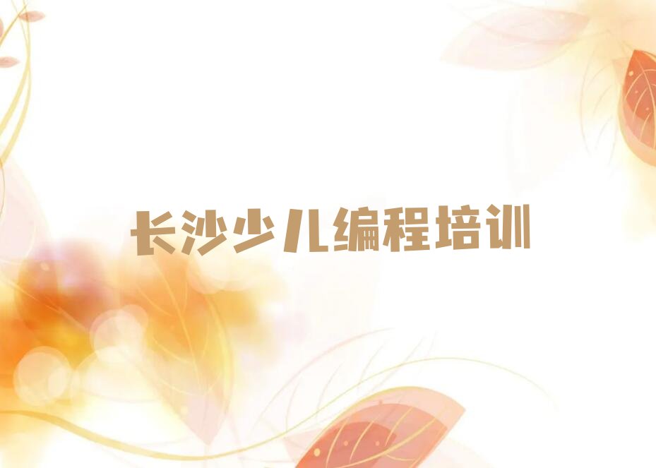 十大长沙雨花区学儿童编程哪个学校比较好名单今日一览排行榜排行榜