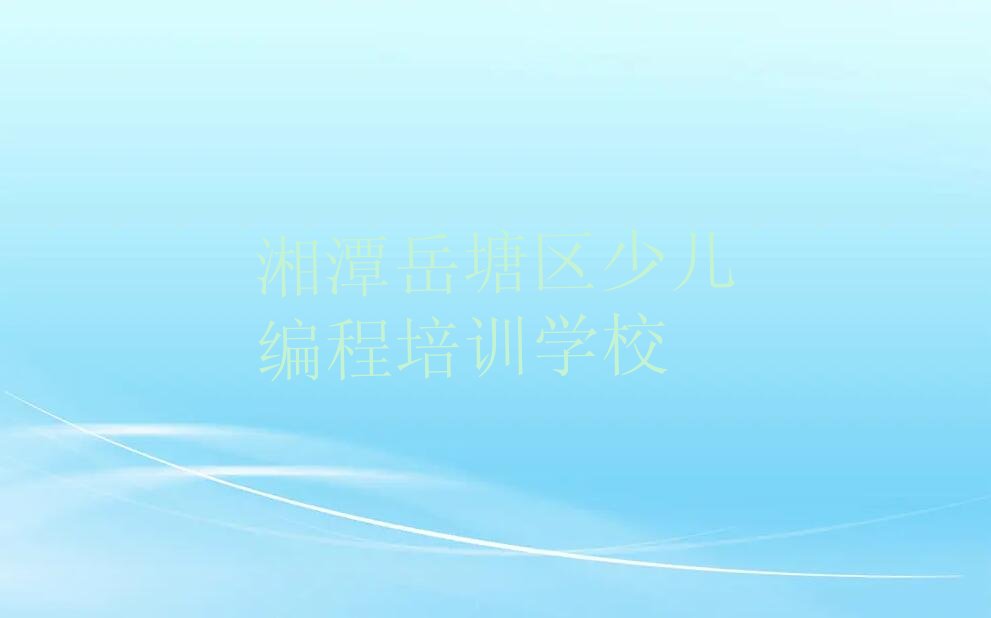 湘潭岳塘区少儿编程培训学校
