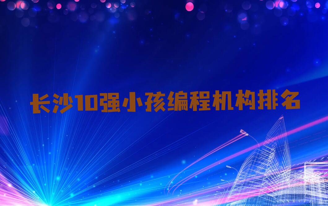 长沙望城区桥驿镇少儿编程培训学校