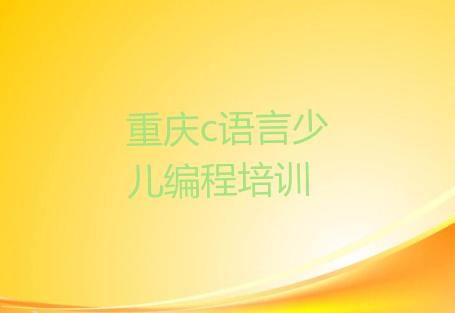 十大重庆武隆区c语言少儿编程班哪个好排行榜