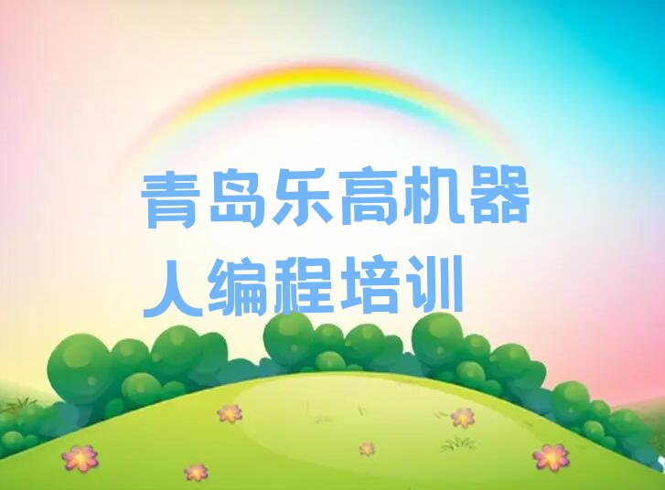 十大青岛市北区学简单的乐高机器人编程去哪里学排行榜