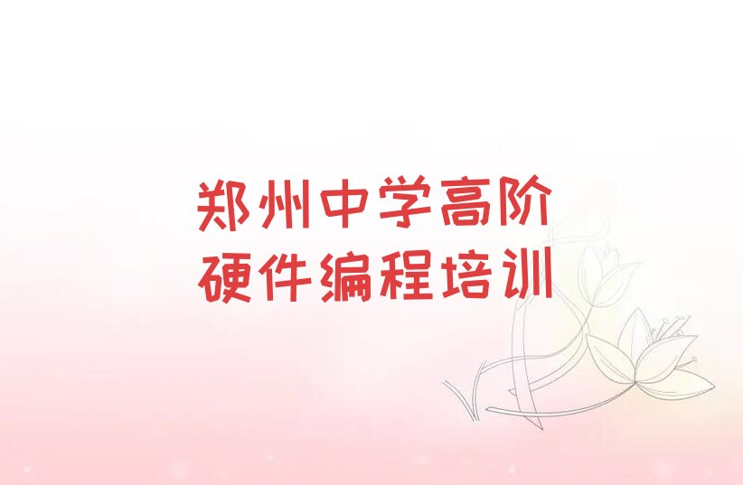 十大郑州管城回族区中学高阶硬件编程培训机构实力排名精选名单排行榜汇总排行榜