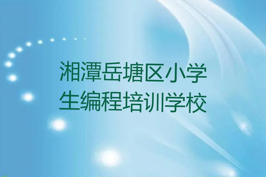 湘潭岳塘区小学生编程培训学校