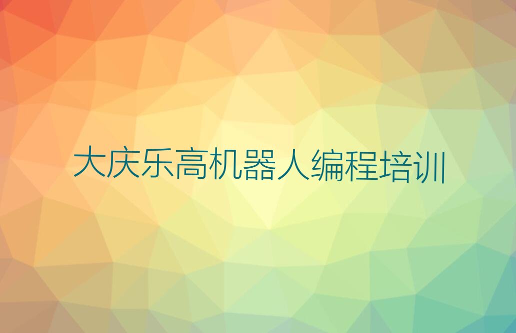 大庆龙凤区龙凤街道乐高机器人编程培训学校