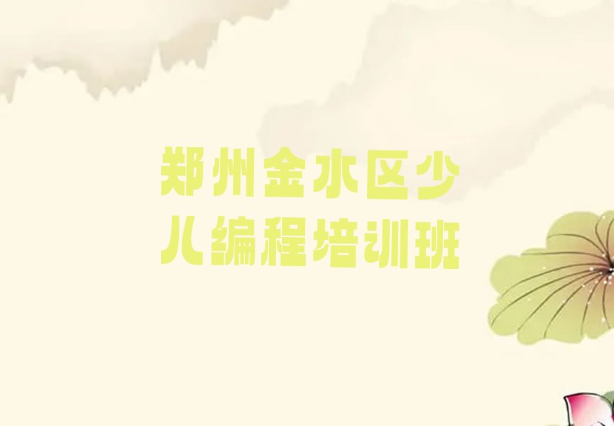十大郑州杜岭街道学少儿编程科技素质要多长时间名单精选一览排行榜排行榜