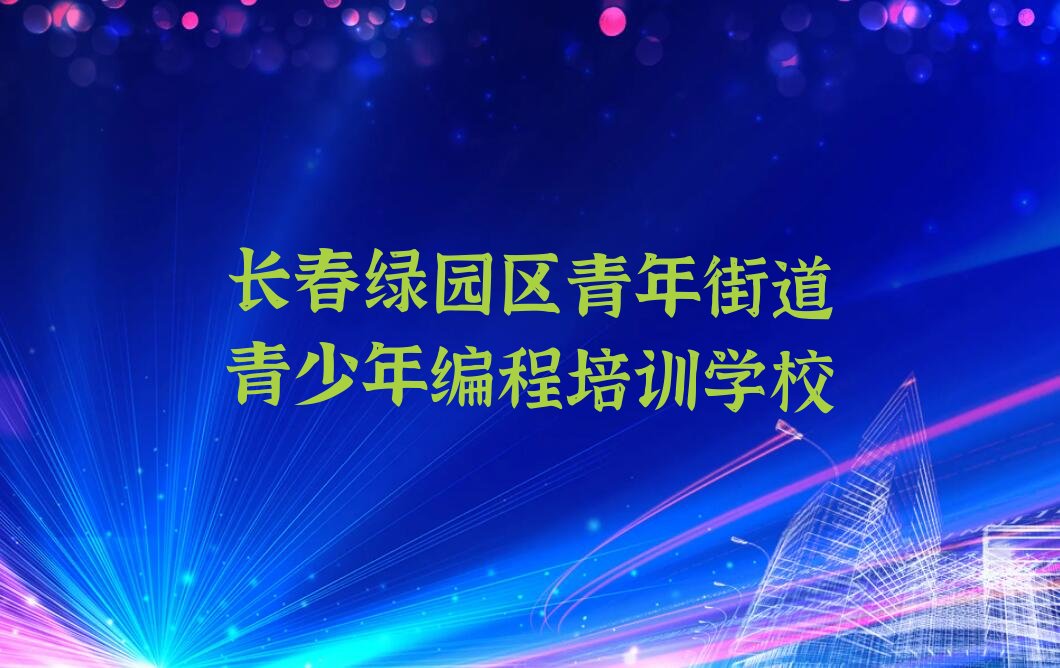 长春绿园区青年街道青少年编程培训学校