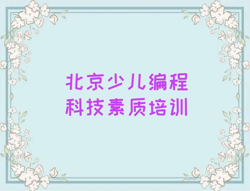 十大2025年北京石景山区哪里培训少儿编程科技素质课程比较好推荐今日公布一览表排行榜