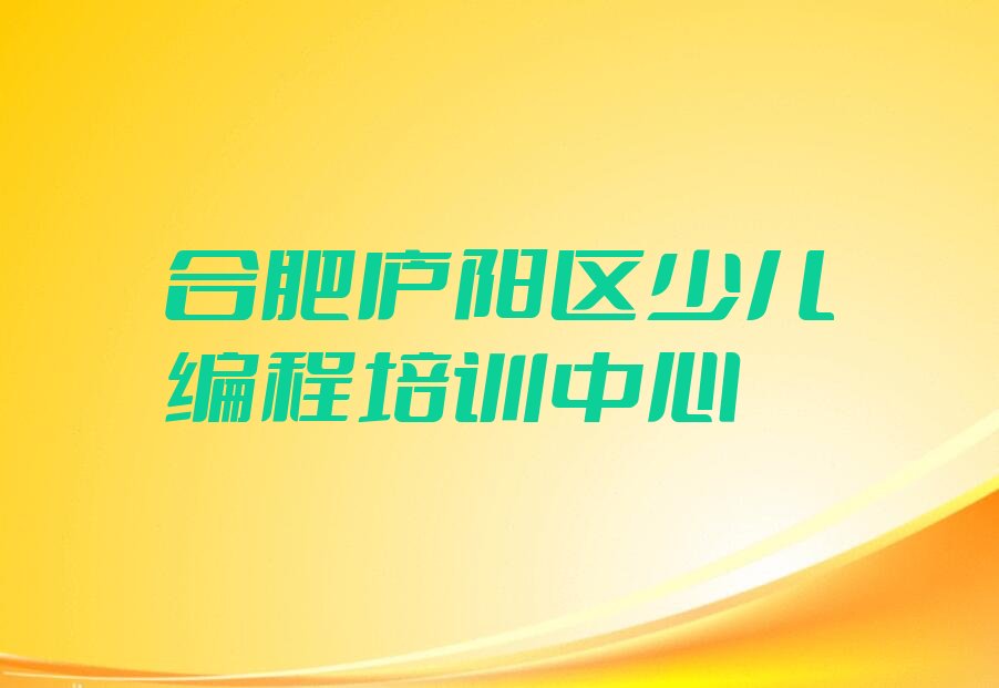 合肥庐阳区少儿编程培训中心