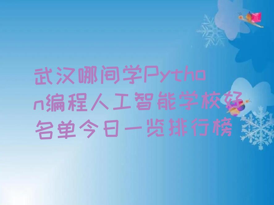 十大武汉哪间学Python编程人工智能学校好名单今日一览排行榜排行榜