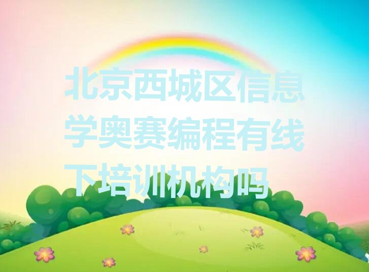 十大北京西城区信息学奥赛编程有线下培训机构吗排行榜