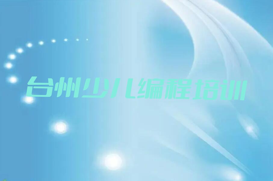 十大台州前所街道小孩编程比较不错的培训机构排行榜