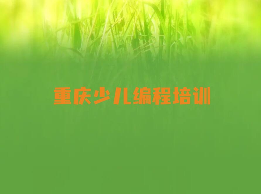 十大重庆綦江区正规专业的少儿编程Python培训学校排行榜