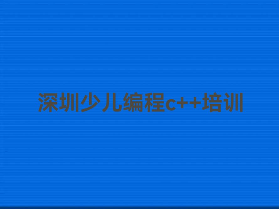 十大深圳福海街道童程童美少儿编程c++培训学校排名名单精选一览排行榜排行榜