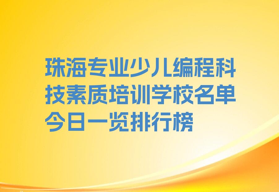 十大珠海专业少儿编程科技素质培训学校名单今日一览排行榜排行榜
