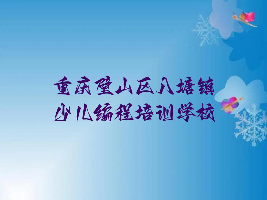 十大重庆璧山区学python怎么选学校_python辅导班哪个好名单排行榜一览排行榜
