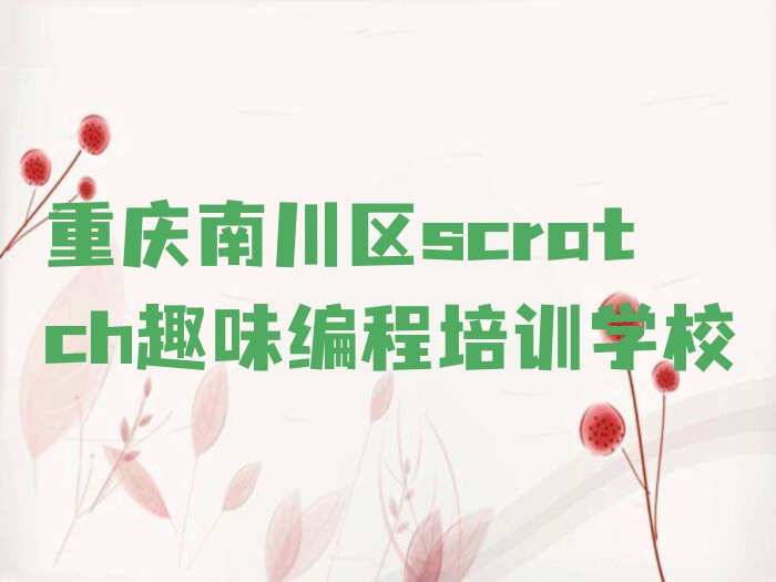 十大重庆南川区scratch趣味编程快速培训班排行榜