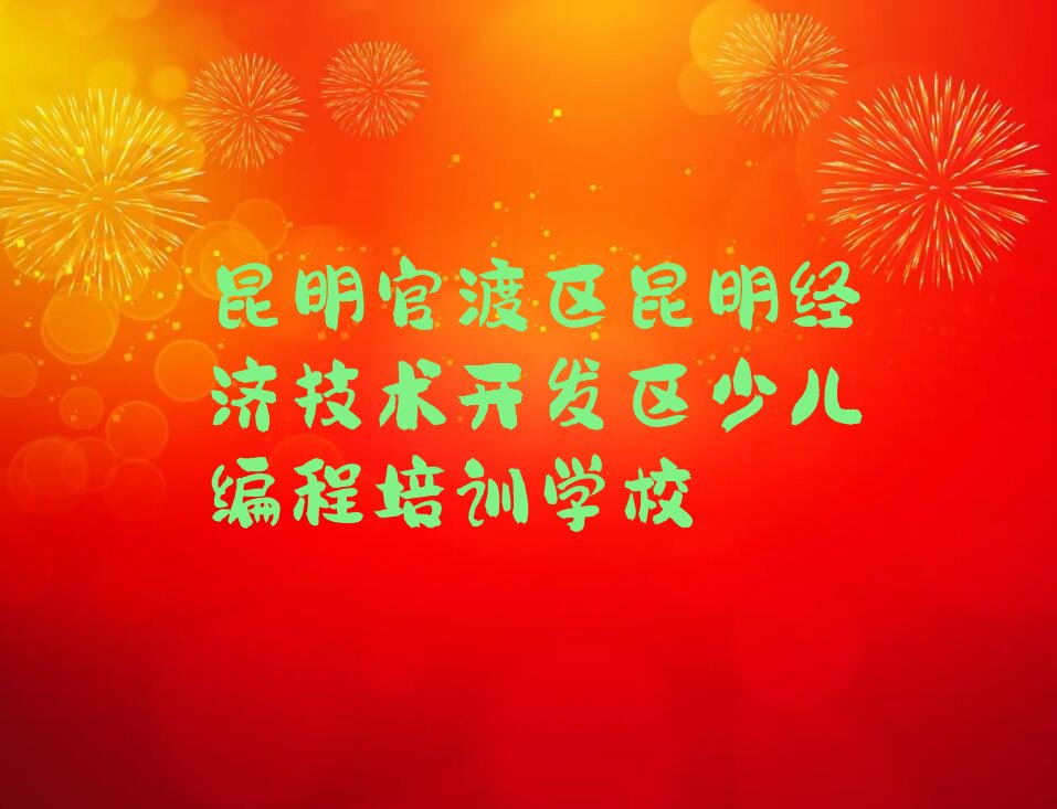 昆明官渡区昆明经济技术开发区少儿编程培训学校