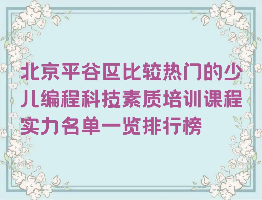 十大北京平谷区比较热门的少儿编程科技素质培训课程实力名单一览排行榜排行榜